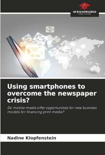 Using smartphones to overcome the newspaper crisis?: Do mobile media offer opportunities for new business models for financing print media?