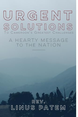 Urgent Solutions To Cameroon's Greatest Challenges: A Hearty Message To The Nation