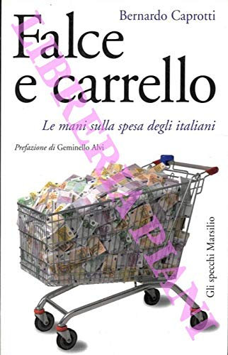Falce e carrello. Le mani sulla spesa degli italiani. Prefazione di Geminello Alvi.
