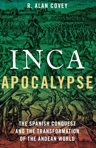 Inca Apocalypse: The Spanish Conquest and the Transformation of the Andean World