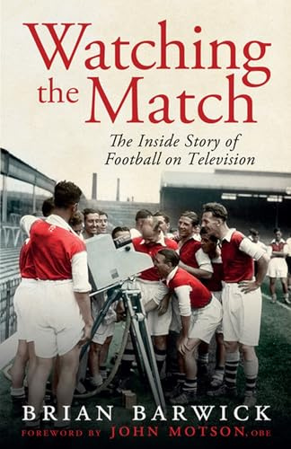Watching the Match: The Remarkable Story of Football on Television