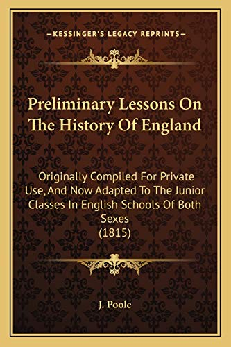Preliminary Lessons On The History Of England: Originally Compiled For Private Use, And Now Adapted To The Junior Classes In English Schools Of Both Sexes (1815)