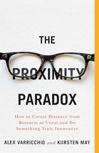 The Proximity Paradox: How to Create Distance From Business As Usual And Do Something Truly Innovative