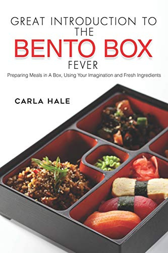 Great Introduction to The Bento Box Fever: Preparing Meals in A Box, Using Your Imagination and Fresh Ingredients