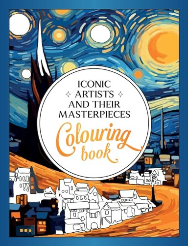 Iconic Artists and Their Masterpieces: The Colouring Book - An Inspiring Journey of Colour and Creativity