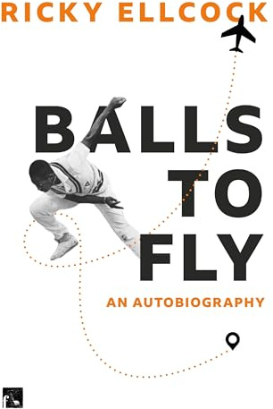 Balls to Fly: Ricky Ellcock - an Autobiography