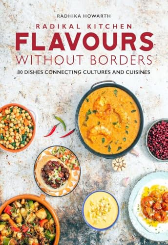 Radikal Kitchen: Flavours Without Borders: 80 dishes connecting cultures and cuisines