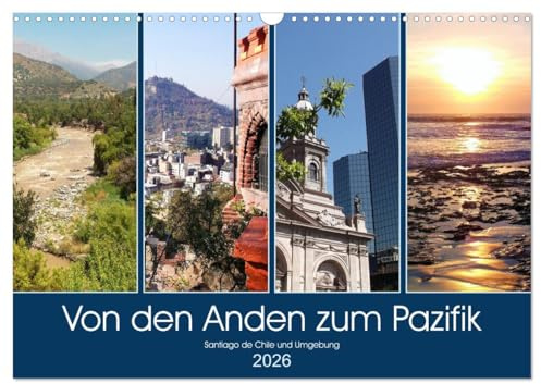 Von den Anden zum Pazifik - Santiago de Chile und Umgebung (Wandkalender 2026 DIN A3 quer), CALVENDO Monatskalender: Eine Reise von den Anden über die ... Chiles bis zur Pazifikküste. (CALVENDO Orte)