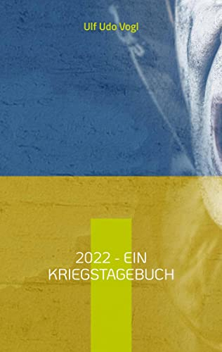 2022 - Ein Kriegstagebuch: Teil 1: Frühjahr, Sommer