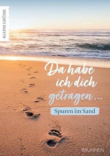 Da habe ich dich getragen ...: Ein Gedicht, das Herzen berührt Geschenkheft der Reihe Kleine Grüße mit Ermutigungen und Zuversicht zum Verschenken ... da hab ich dich getragen (Kleine Grüsse)