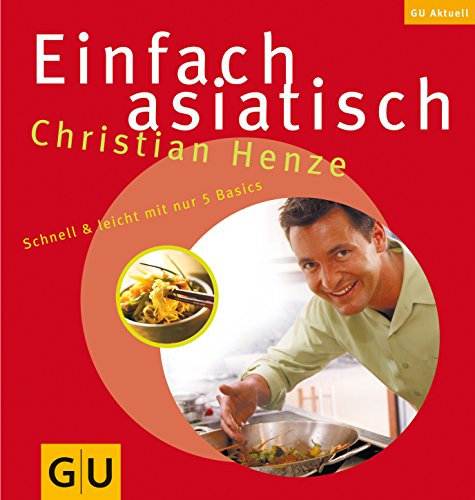 Einfach asiatisch: Schnell & leicht mit nur 5 Basics