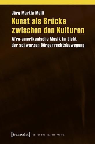 Kunst als Brücke zwischen den Kulturen: Afro-amerikanische Musik im Licht der schwarzen Bürgerrechtsbewegung (Kultur und soziale Praxis)