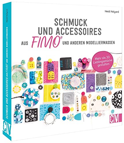 Schmuck und Accessoires aus FIMO® und anderen Modelliermassen selber machen: Über 30 Lieblingsstücke gestalten