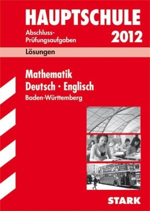 Lösungsheft Sammelband Mathematik · Deutsch · Englisch 2012. Abschluss-Prüfungsaufgaben Hauptschule Baden-Württemberg: Abschluss-Prüfungsaufgaben 2007 bis 2010