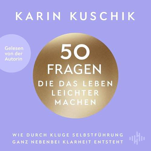 50 Fragen, die das Leben leichter machen: Wie durch kluge Selbstführung ganz nebenbei Klarheit entsteht: 2 CDs | Von ... »50 Sätze, die das Leben leichter machen«