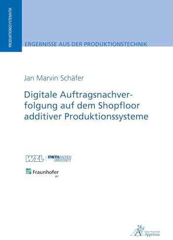 Digitale Auftragsnachverfolgung auf dem Shopfloor additiver Produktionssysteme (Ergebnisse aus der Produktionstechnik)