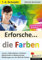 Erforsche ... die Farben: Theorie und Praxis der Farbenlehre (Erforsche ...: Sachunterricht ab dem 1. Schuljahr)