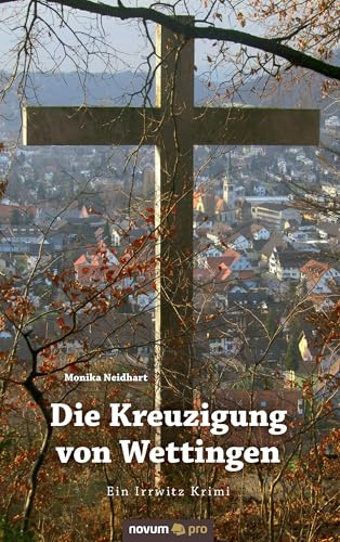 Die Kreuzigung von Wettingen: Ein Irrwitz Krimi