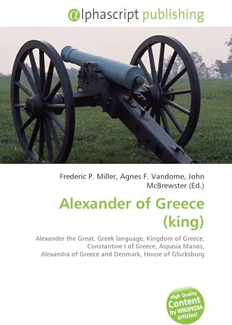 Alexander of Greece (king): Alexander the Great, Greek language, Kingdom of Greece, Constantine I of Greece, Aspasia Manos, Alexandra of Greece and Denmark, House of Glücksburg
