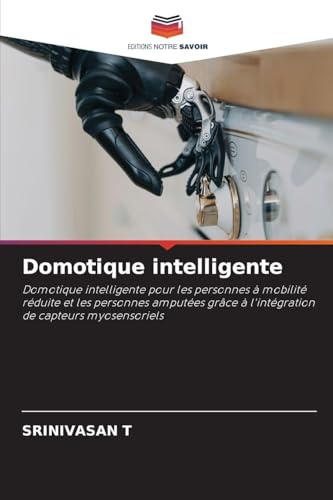 Domotique intelligente: Domotique intelligente pour les personnes à mobilité réduite et les personnes amputées grâce à l'intégration de capteurs myosensoriels