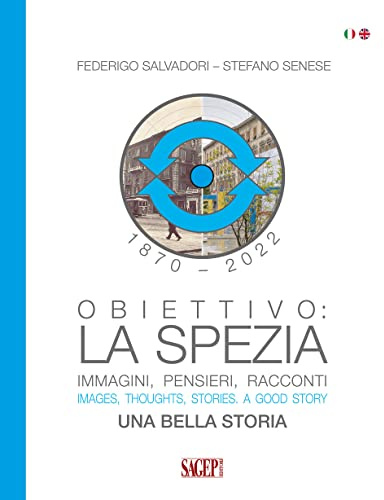 Obiettivo: La Spezia. Immagini, pensieri, racconti. Una bella storia-Images, thoughts, stories. A good story. Ediz. bilingue