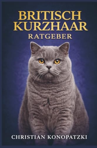 Britisch Kurzhaar Katze Ratgeber - Britisch Kurzhaar Buch