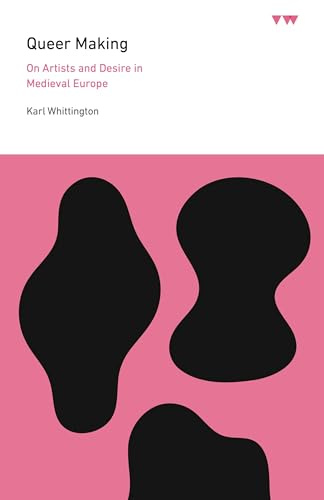 Queer Making: On Artists and Desire in Medieval Europe (ICMA Books | Viewpoints)