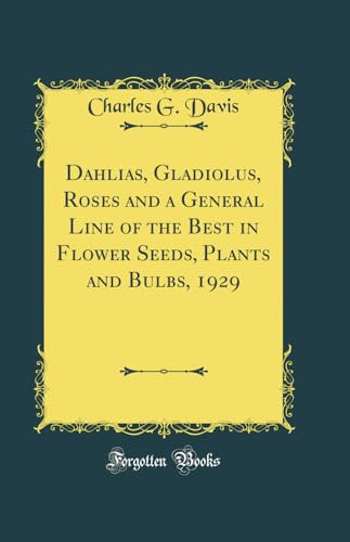Dahlias, Gladiolus, Roses and a General Line of the Best in Flower Seeds, Plants and Bulbs, 1929 (Classic Reprint)