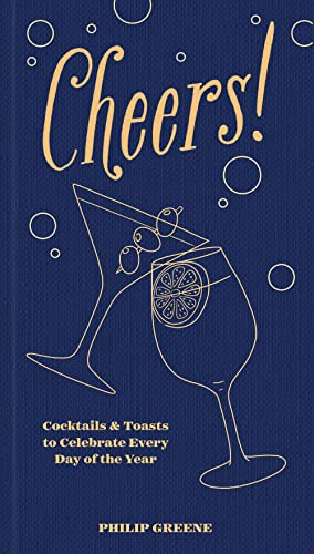 Cheers!: Cocktails & Toasts to Celebrate Every Day of the Year: Cocktails & Toasts to Celebrate Every Day of the Year - A Cocktail Book