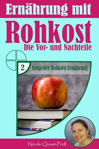 Ernährung mit Rohkost: Die Vor- und Nachteile (Ratgeber Rohkost Ernährung, Band 2)