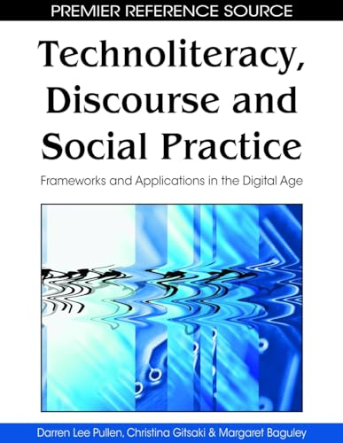 Technoliteracy, Discourse, and Social Practice: Frameworks and Applications in the Digital Age (Premier Reference Source)