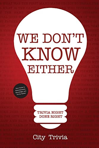 We Don't Know Either: Trivia Night Done Right (Trivia book, Questions for Adults, Trivia Night Kit, for Fans of Uncle Johns Bathroom Reader)