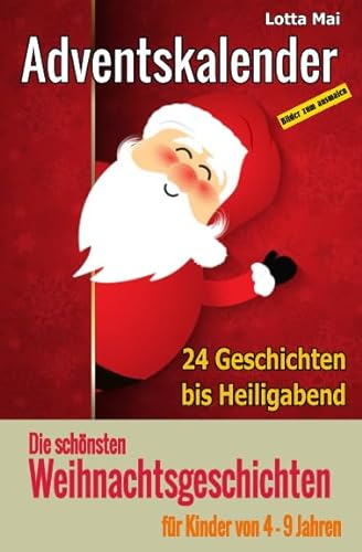 Adventskalender - Die schönsten Weihnachtsgeschichten für Kinder von 4 - 9 Jahren: 24 Geschichten bis Heiligabend