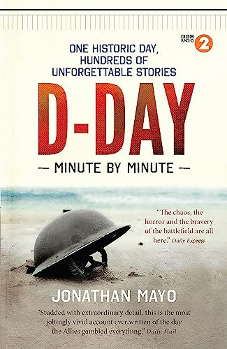 D-Day Minute By Minute: One historic day, hundreds of unforgettable stories