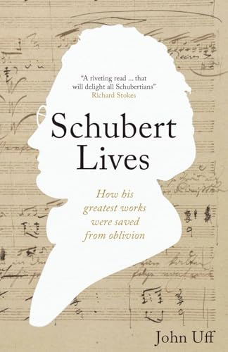 Schubert Lives: How His Greatest Works Were Saved From Oblivion: How Schubert's Greatest Works Were Saved From Oblivion