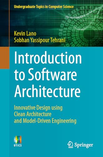 Introduction to Software Architecture: Innovative Design using Clean Architecture and Model-Driven Engineering (Undergraduate Topics in Computer Science)