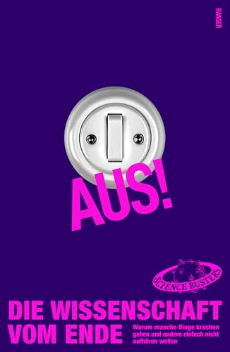 Aus! Die Wissenschaft vom Ende: Warum manche Dinge krachen gehen und andere einfach nicht aufhören wollen