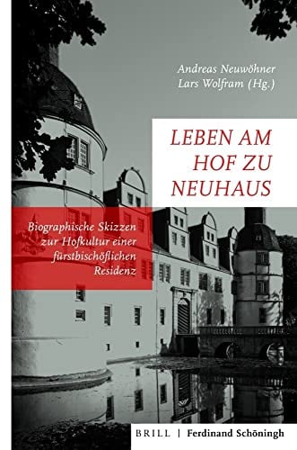 Leben am Hof zu Neuhaus: Biografische Skizzen zur Hofkultur einer fürstbischöflichen Residenz (Studien und Quellen zur Westfälischen Geschichte)