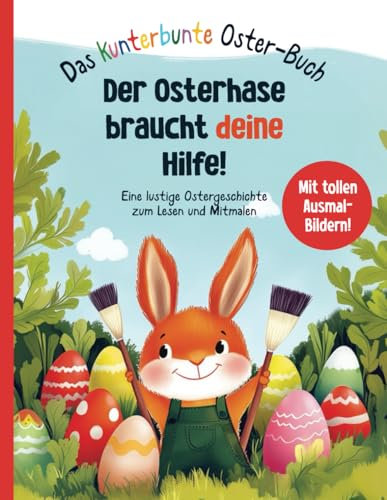 Das kunterbunte Oster-Buch: Der Osterhase braucht deine Hilfe!: – Eine lustige Ostergeschichte zum Lesen und Mitmalen