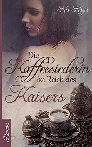 Die Kaffeesiederin: Im Reich des Kaisers (Grosse Türkenkrieg-Saga)