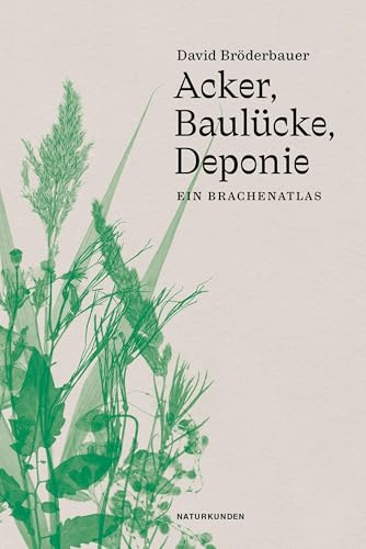 Acker, Baulücke, Deponie: Ein Brachenatlas (Naturkunden)
