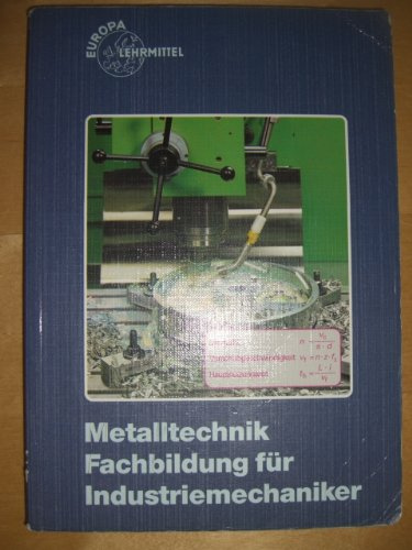 Metalltechnik. Fachbildung für Industriemechaniker (Europa-Fachbuchreihe für metallverarbeitende Berufe)