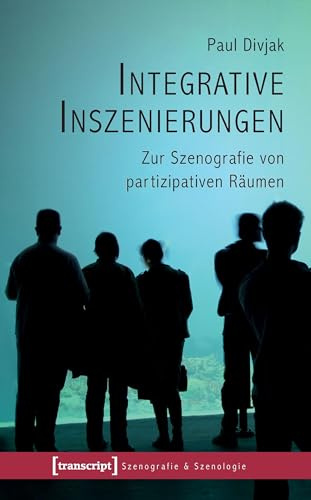 Integrative Inszenierungen: Zur Szenografie von partizipativen Räumen (Szenografie & Szenologie)