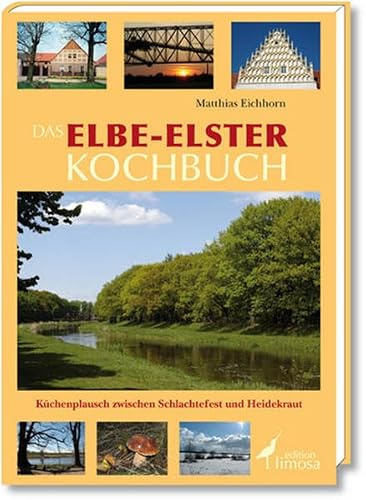 Das Elbe-Elster Kochbuch: Küchenplausch zwischen Schlachtefest und Heidekraut