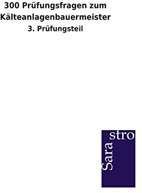 300 Prüfungsfragen zum Kälteanlagenbauermeister: 3. Prüfungsteil