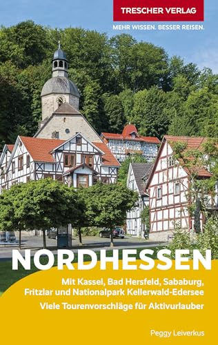TRESCHER Reiseführer Nordhessen: Mit Kassel, Bad Hersfeld, Sababurg, Fritzlar und Nationalpark Kellerwald-Edersee Viele Tourenvorschläge für Aktivurlauber