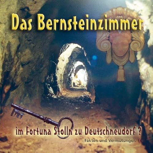 Das Bernsteinzimmer im Fortuna Stolln zu Deutschneudorf: Fakten und Vermutungen
