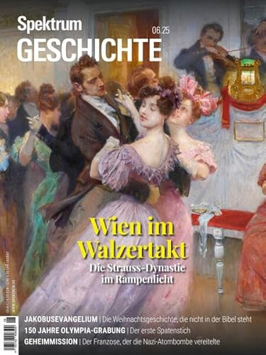 Spektrum Geschichte 6/2025 - Wien im Walzertakt: Die Strauss-Dynastie im Rampenlicht (Spektrum Geschichte: Von der Menschwerdung bis in die Neuzeit)