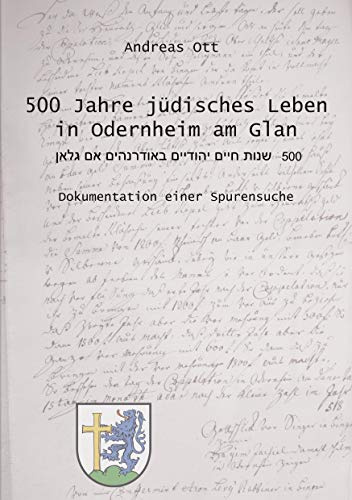 500 Jahre jüdisches Leben in Odernheim am Glan: Dokumentation einer Spurensuche