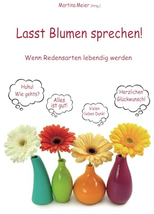 Lasst Blumen sprechen! - Wenn Redensarten lebendig werden